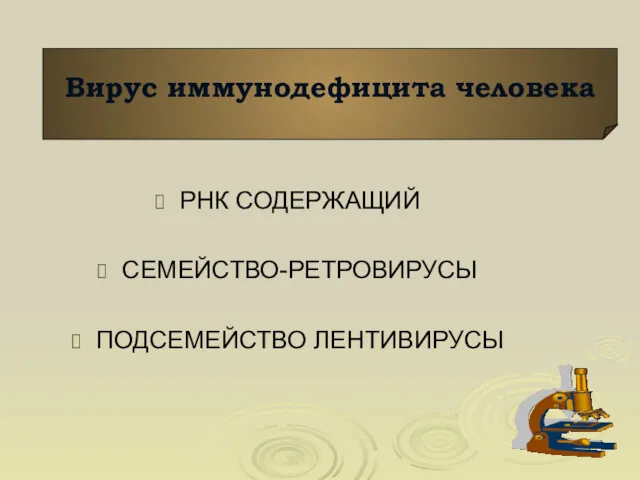 РНК СОДЕРЖАЩИЙ СЕМЕЙСТВО-РЕТРОВИРУСЫ ПОДСЕМЕЙСТВО ЛЕНТИВИРУСЫ Вирус иммунодефицита человека