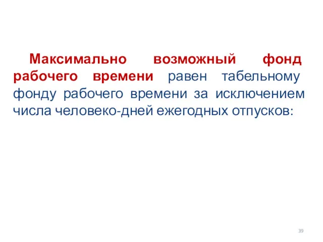 Максимально возможный фонд рабочего времени равен табельному фонду рабочего времени за исключением числа человеко-дней ежегодных отпусков: