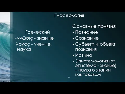 Гносеология Греческий γνῶσις - знание λόγος - учение, наука Основные