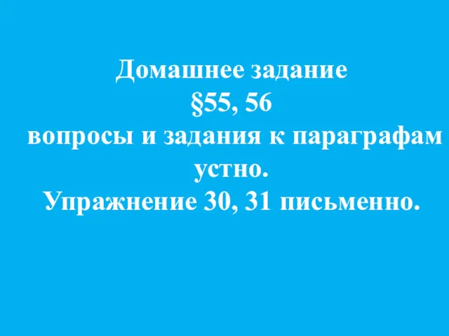 Домашнее задание §55, 56 вопросы и задания к параграфам устно. Упражнение 30, 31 письменно.