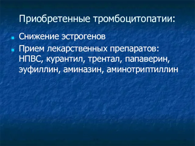 Приобретенные тромбоцитопатии: Снижение эстрогенов Прием лекарственных препаратов:НПВС, курантил, трентал, папаверин, эуфиллин, аминазин, аминотриптиллин