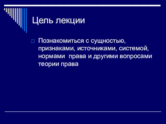 Цель лекции Познакомиться с сущностью, признаками, источниками, системой, нормами права и другими вопросами теории права