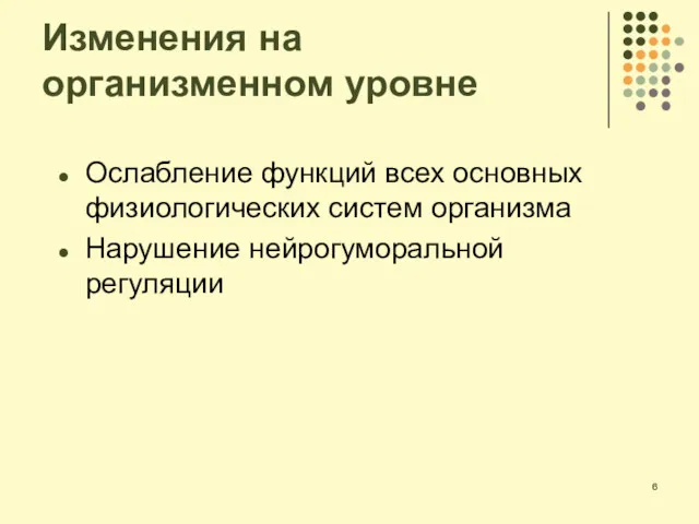 Изменения на организменном уровне Ослабление функций всех основных физиологических систем организма Нарушение нейрогуморальной регуляции