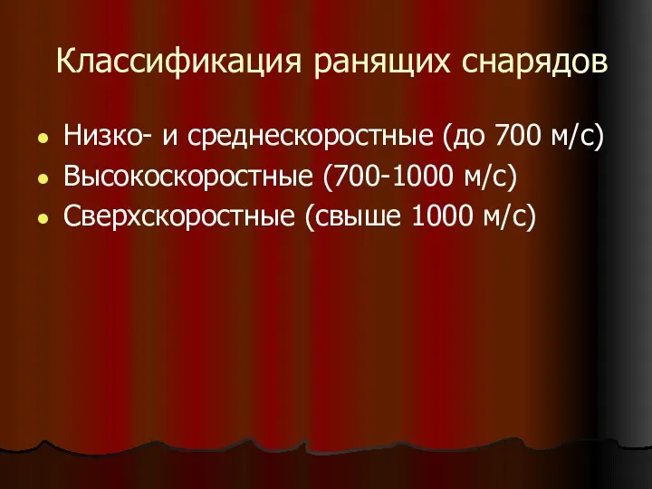 Классификация ранящих снарядов Низко- и среднескоростные (до 700 м/с) Высокоскоростные (700-1000 м/с) Сверхскоростные (свыше 1000 м/с)