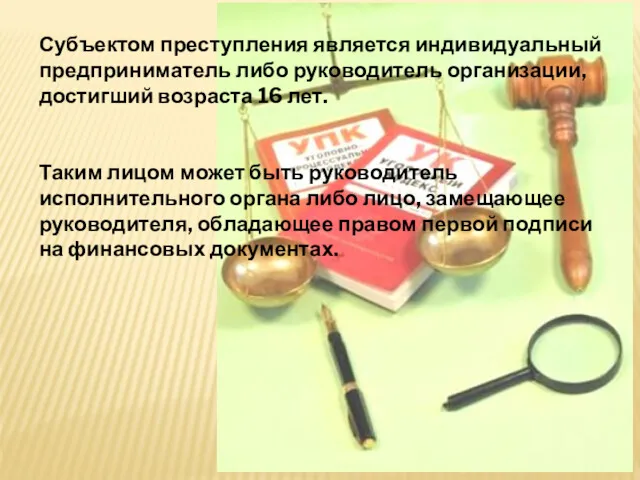 Субъектом преступления является индивидуальный предприниматель либо руководитель организации, достигший возраста 16 лет. Таким