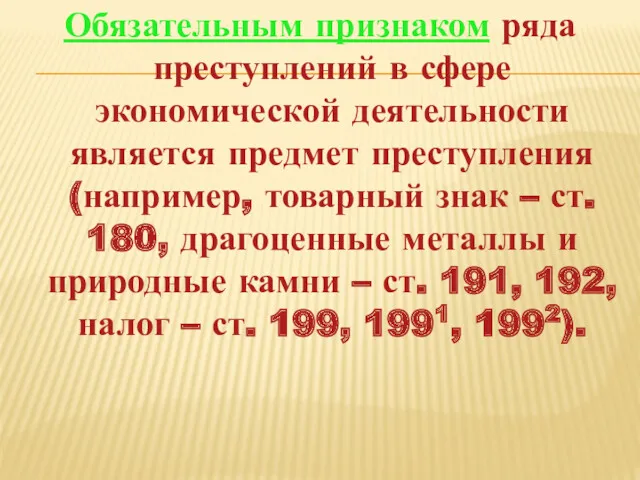 Обязательным признаком ряда преступлений в сфере экономической деятельности является предмет преступления (например, товарный