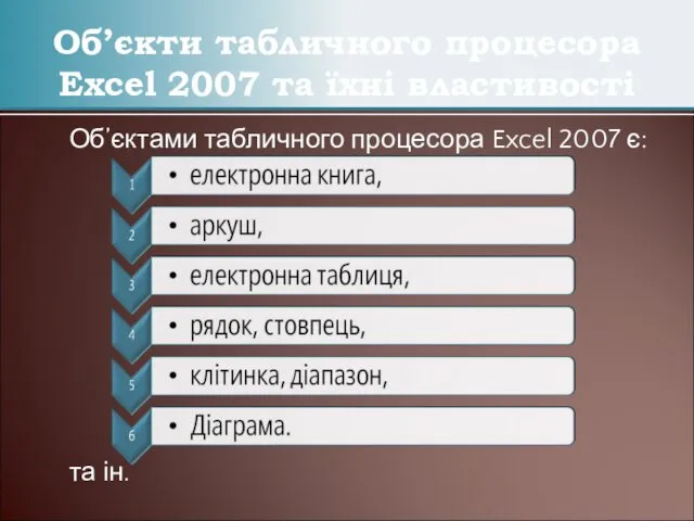 Об’єктами табличного процесора Excel 2007 є: та ін. Об’єкти табличного процесора Excel 2007 та їхні властивості