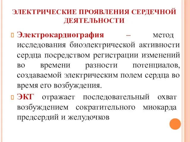 ЭЛЕКТРИЧЕСКИЕ ПРОЯВЛЕНИЯ СЕРДЕЧНОЙ ДЕЯТЕЛЬНОСТИ Электрокардиография – метод исследования биоэлектрической активности