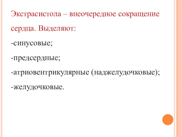 Экстрасистола – внеочередное сокращение сердца. Выделяют: -синусовые; -предсердные; -атриовентрикулярные (наджелудочковые); -желудочковые.