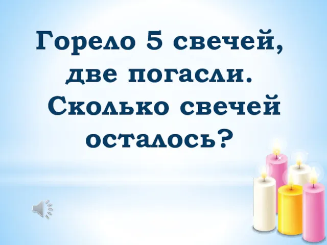 Горело 5 свечей, две погасли. Сколько свечей осталось?