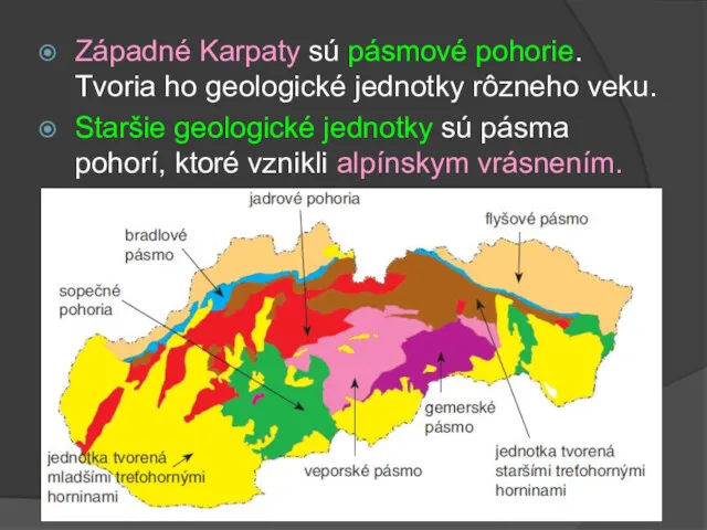 Západné Karpaty sú pásmové pohorie. Tvoria ho geologické jednotky rôzneho