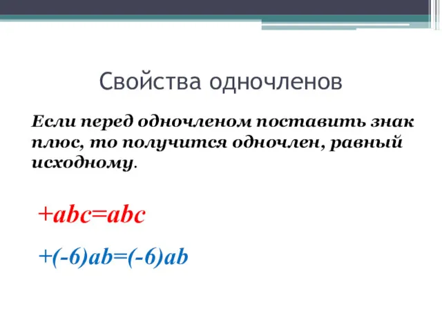 Свойства одночленов Если перед одночленом поставить знак плюс, то получится одночлен, равный исходному. +abc=abc +(-6)ab=(-6)ab