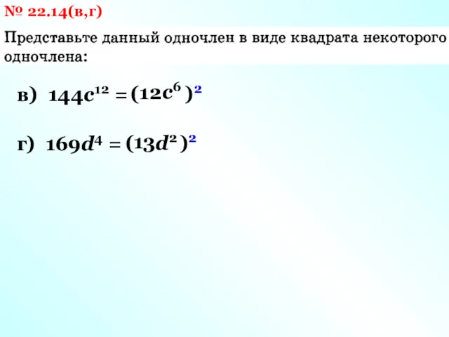 № 22.14(в,г) в) 144с12 = г) 169d4 = ( )2 12 с6 ( )2 13 d2