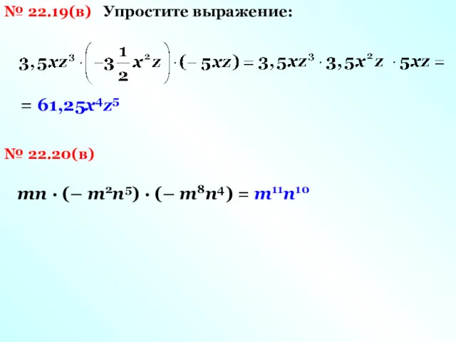 № 22.19(в) Упростите выражение: = 61,25х4z5 № 22.20(в) mn · (– m2n5) ·
