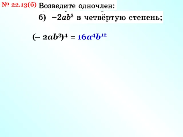 № 22.13(б) – 2аb3 ( )4 = 16а4b12