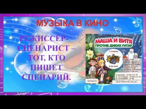 МУЗЫКА В КИНО РЕЖИССЁР-СЦЕНАРИСТ – ТОТ, КТО ПИШЕТ СЦЕНАРИЙ.