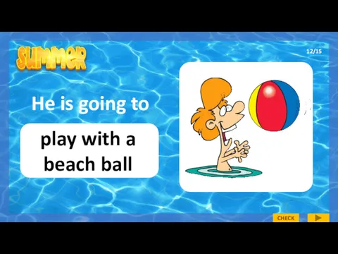 He is going to play with a beach ball 12/15 CHECK