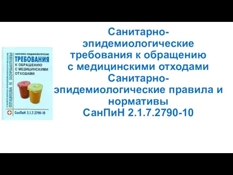 Санитарно-эпидемиологические требования к обращению с медицинскими отходами Санитарно-эпидемиологические правила и нормативы СанПиН 2.1.7.2790-10