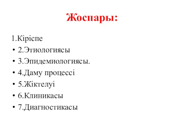 Жоспары: 1.Кіріспе 2.Этиологиясы 3.Эпидемиологиясы. 4.Даму процессі 5.Жіктелуі 6.Клиникасы 7.Диагностикасы