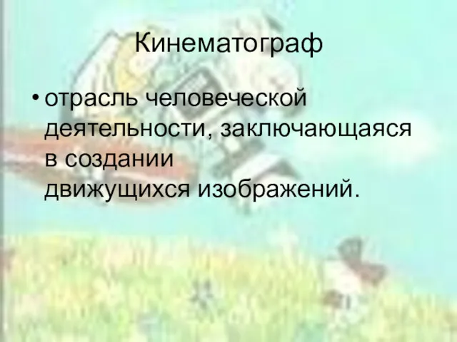 Кинематограф отрасль человеческой деятельности, заключающаяся в создании движущихся изображений.