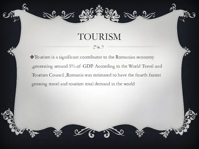 TOURISM Tourism is a significant contributor to the Romanian economy ,generating around 5%