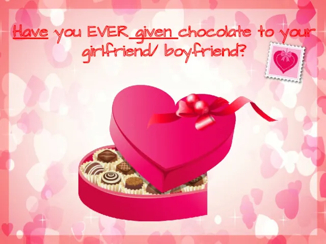 Have you EVER given chocolate to your girlfriend/ boyfriend?