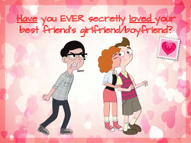 Have you EVER secretly loved your best friend’s girlfriend/boyfriend?