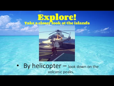 Explore! Take a closer look at the islands By helicopter – look down