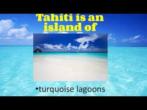 Tahiti is an island of turquoise lagoons