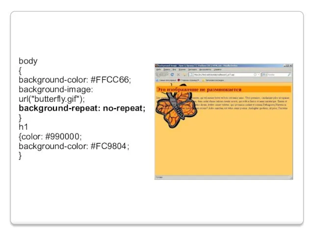body { background-color: #FFCC66; background-image: url("butterfly.gif"); background-repeat: no-repeat; } h1 {color: #990000; background-color: #FC9804; }