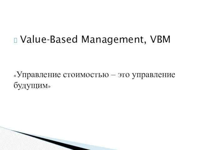 Value-Based Management, VBM «Управление стоимостью – это управление будущим»