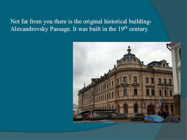 Not far from you there is the original historical building- Alexandrovsky Passage. It