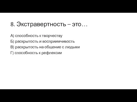 8. Экстравертность – это… А) способность к творчеству Б) раскрытость