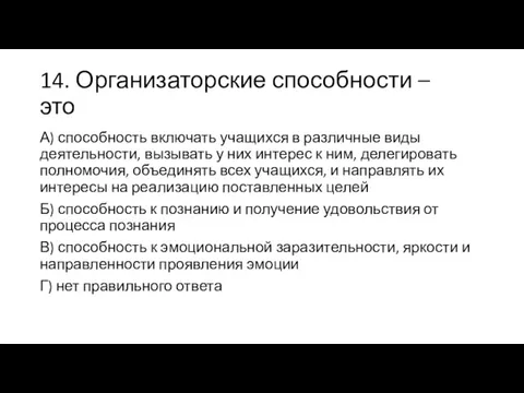 14. Организаторские способности – это А) способность включать учащихся в различные виды деятельности,