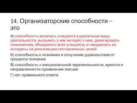 14. Организаторские способности – это А) способность включать учащихся в различные виды деятельности,