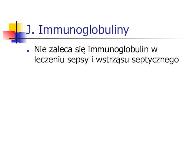 J. Immunoglobuliny Nie zaleca się immunoglobulin w leczeniu sepsy i wstrząsu septycznego