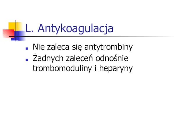 L. Antykoagulacja Nie zaleca się antytrombiny Żadnych zaleceń odnośnie trombomoduliny i heparyny