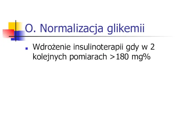 O. Normalizacja glikemii Wdrożenie insulinoterapii gdy w 2 kolejnych pomiarach >180 mg%