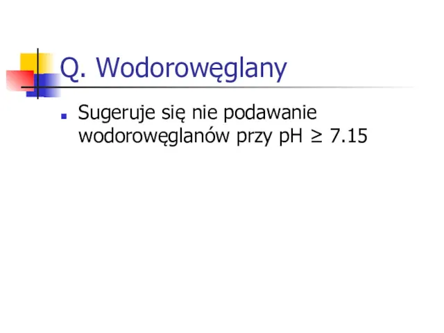 Q. Wodorowęglany Sugeruje się nie podawanie wodorowęglanów przy pH ≥ 7.15