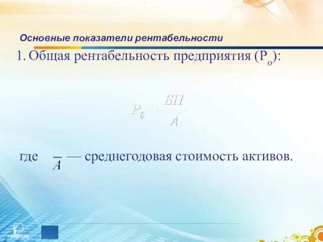 Основные показатели рентабельности Общая рентабельность предприятия (Ро): где — среднегодовая стоимость активов.