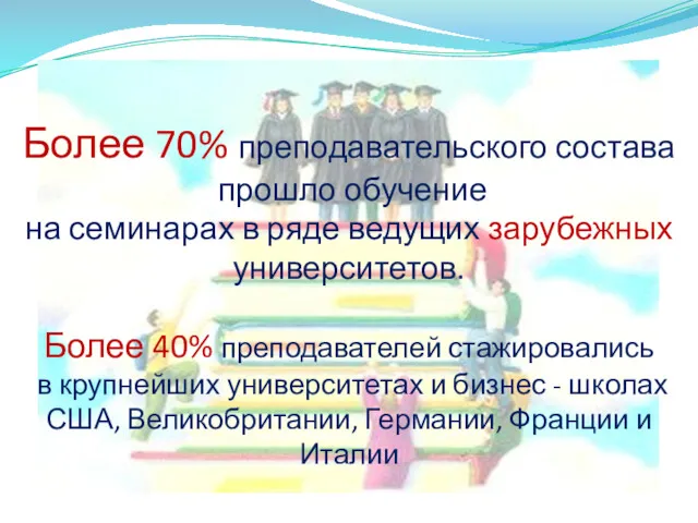 Более 40% преподавателей стажировались в крупнейших университетах и бизнес - школах США, Великобритании,