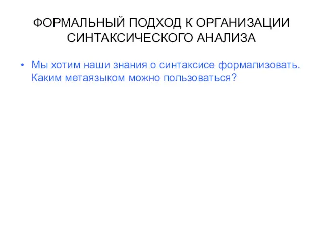 ФОРМАЛЬНЫЙ ПОДХОД К ОРГАНИЗАЦИИ СИНТАКСИЧЕСКОГО АНАЛИЗА Мы хотим наши знания