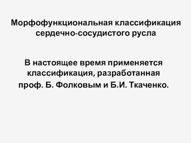 Морфофункциональная классификация сердечно-сосудистого русла В настоящее время применяется классификация, разработанная проф. Б. Фолковым и Б.И. Ткаченко.