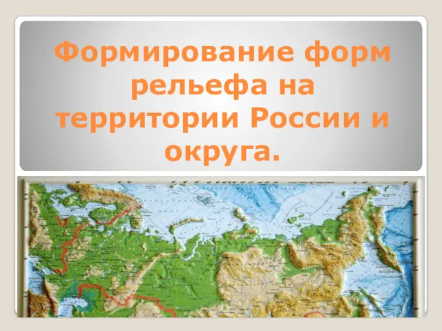 Формирование форм рельефа на территории России и округа.