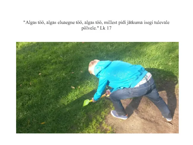 "Algas töö, algas eluaegne töö, algas töö, millest pidi jätkuma isegi tulevale põlvele." Lk 17