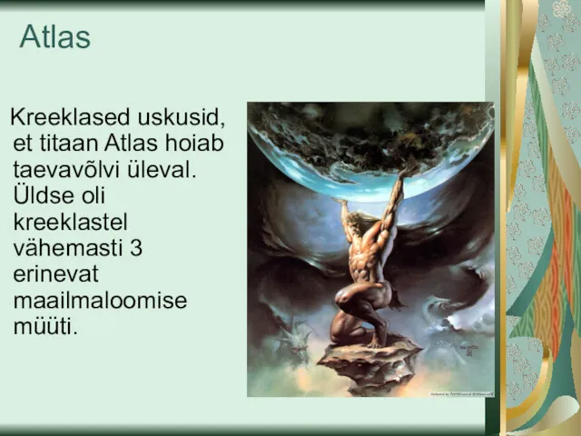 Atlas Kreeklased uskusid, et titaan Atlas hoiab taevavõlvi üleval. Üldse
