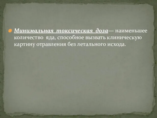 Минимальная токсическая доза— наименьшее количество яда, способное вызвать клиническую картину отравления без летального исхода.