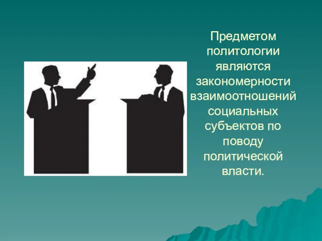 Предметом политологии являются закономерности взаимоотношений социальных субъектов по поводу политической власти.