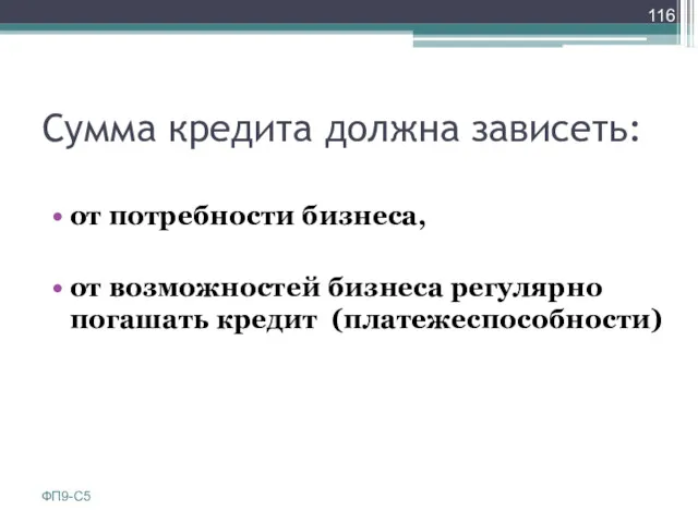 Сумма кредита должна зависеть: от потребности бизнеса, от возможностей бизнеса регулярно погашать кредит (платежеспособности) ФП9-С5