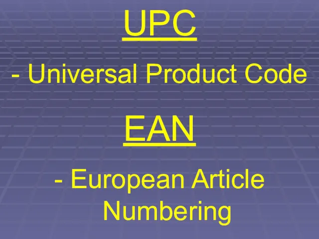 UPC - Universal Product Code EAN - European Article Numbering